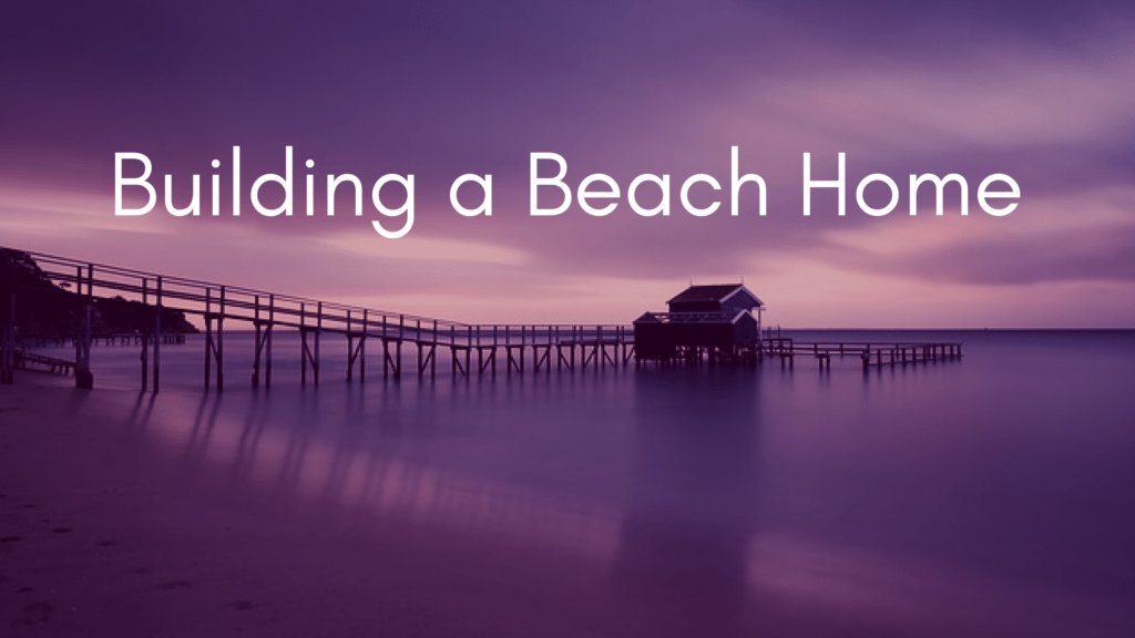 What to Know When Building a Beach Home