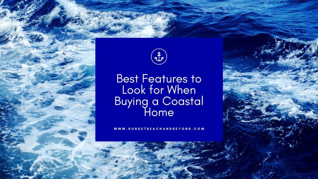 Best Features to Look for When Buying a Coastal Home