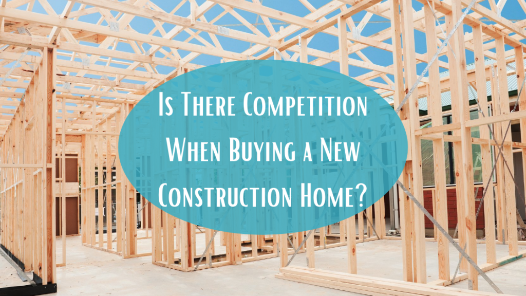 Is There Competition When Buying a New Construction Home?