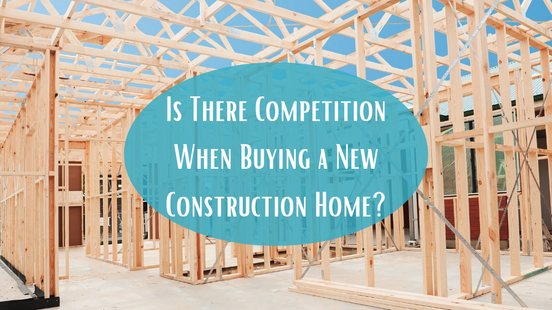 Is There Competition When Buying a New Construction Home? 