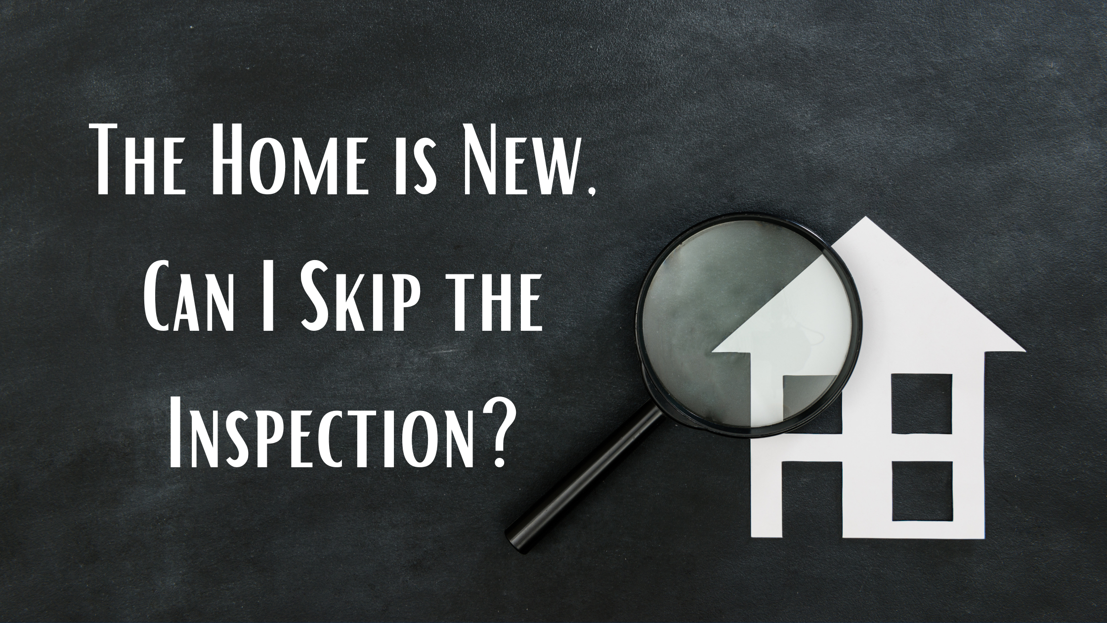 The House is New, Can I Skip the Home Inspection?