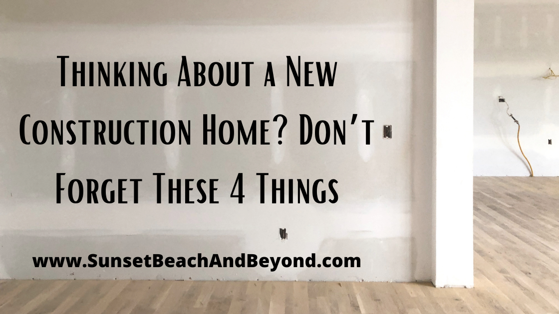 Thinking About a New Construction Home? Don’t Forget These 4 Things