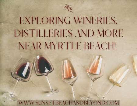 Exploring Wineries, Distilleries and More Near Myrtle Beach!