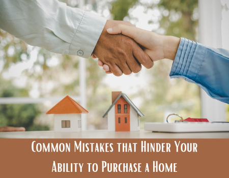 Common Mistakes that Hinder Your Ability to Purchase a Home