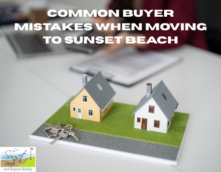 Common Buyer Mistakes When Moving to Sunset Beach