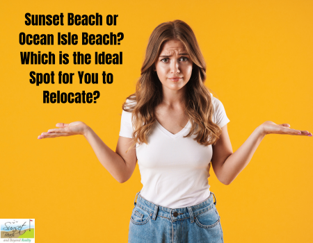 Sunset Beach or Ocean Isle Beach? Which is the Ideal Spot for You to Relocate?