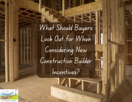What Should Buyers Look Out for When Considering New Construction Builder Incentives?