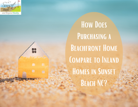 How Does Purchasing a Beachfront Home Compare to Inland Homes in Sunset Beach NC?
